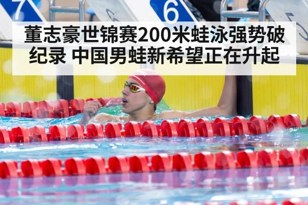 董志豪世锦赛200米蛙泳强势破纪录 中国男蛙新希望正在升起